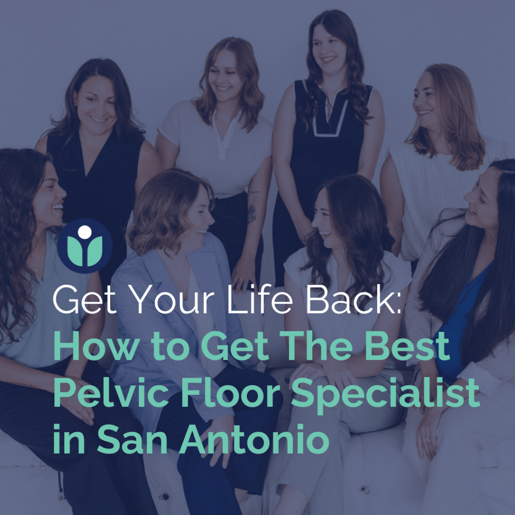 Get Your Life Back: How to Find The Best Pelvic Floor Specialist in San Antonio